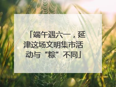 端午遇六一，延津这场文明集市活动与“粽”不同